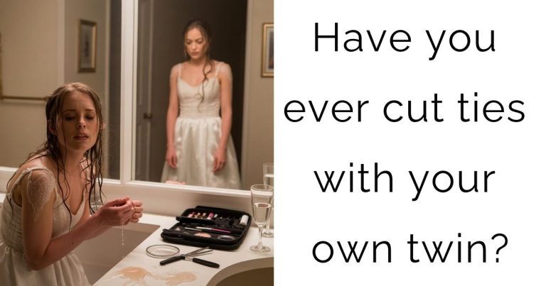 Have you ever cut ties with your own twin?