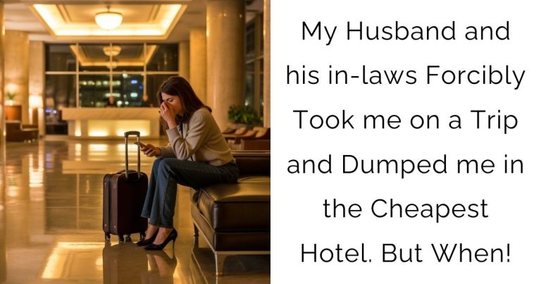 My Husband and his in-laws Forcibly Took me on a Trip and Dumped me in the Cheapest Hotel. But When!
