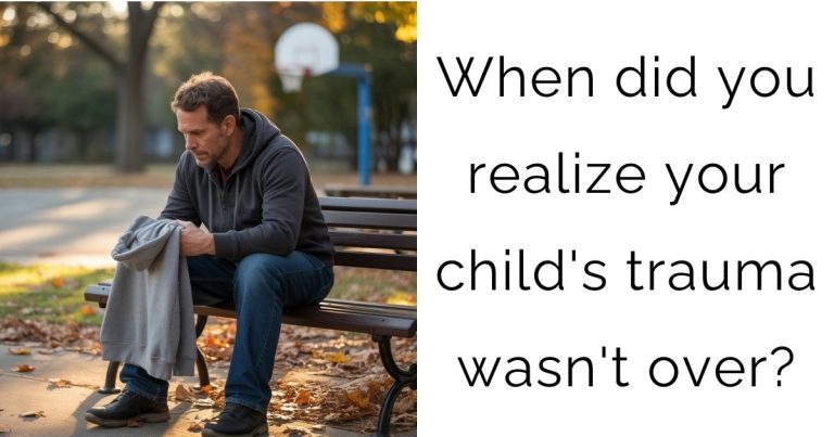 When did you realize your child’s trauma wasn’t over?
