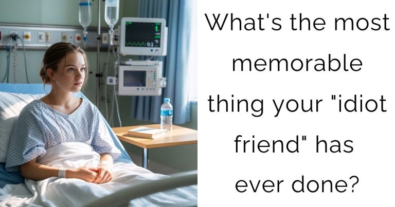 What’s the most memorable thing your “idiot friend” has ever done?