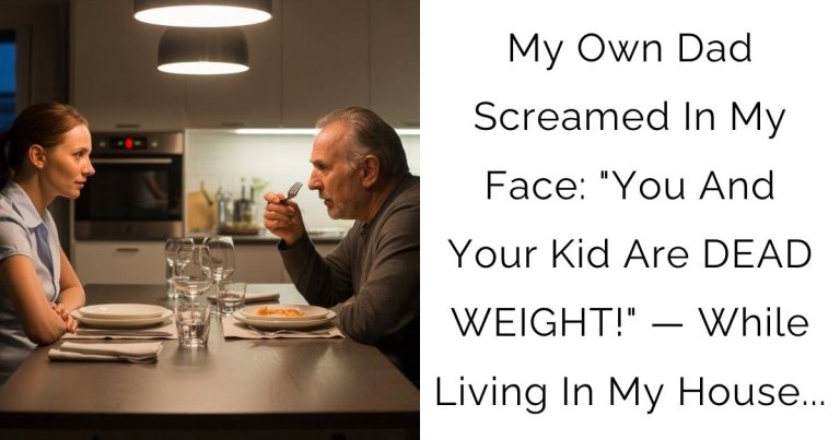 My Own Dad Screamed In My Face: “You And Your Kid Are DEAD WEIGHT!” — While Living In My House…