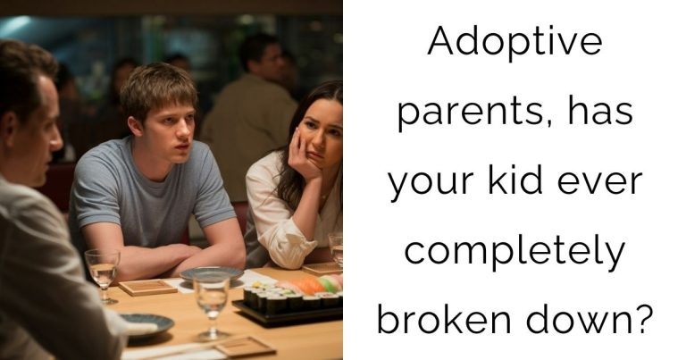 Adoptive parents, has your kid ever completely broken down?