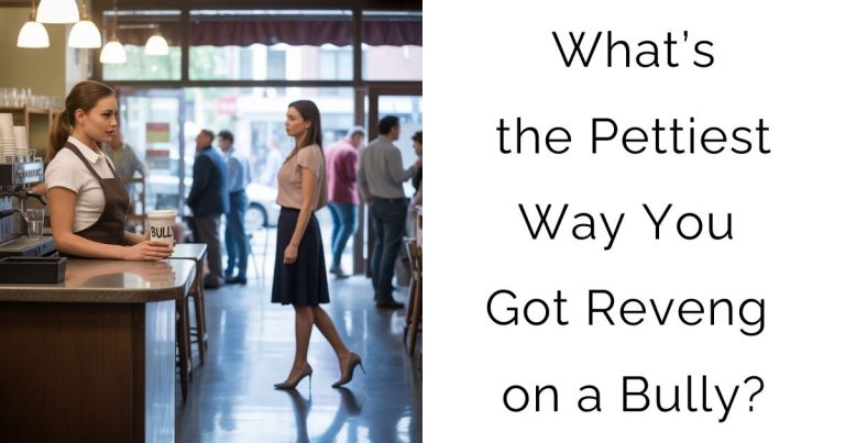 What’s the Pettiest Way You Got Revenge on a Bully?