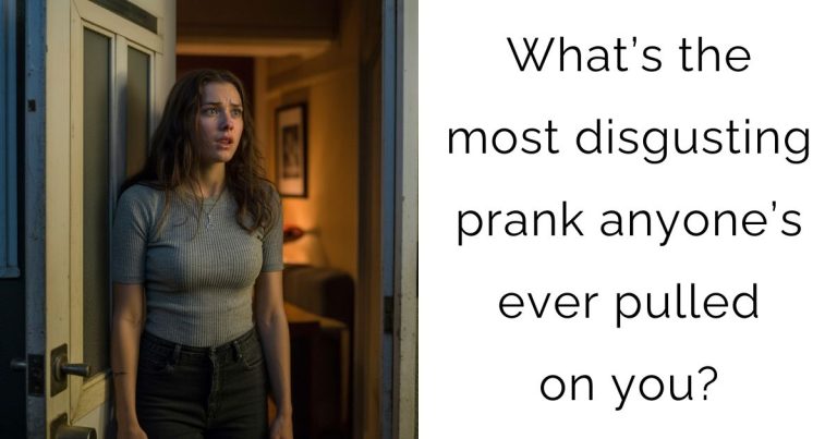 What’s the most disgusting prank anyone’s ever pulled on you?