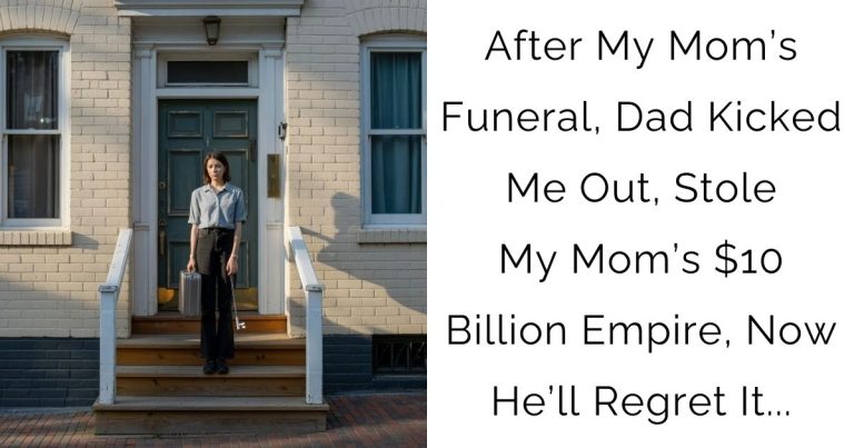 After My Mom’s Funeral, Dad Kicked Me Out, Stole My Mom’s $10 Billion Empire, Now He’ll Regret It…