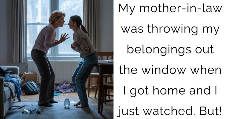 My mother-in-law was throwing my belongings out the window when I got home, and I just watched. But!