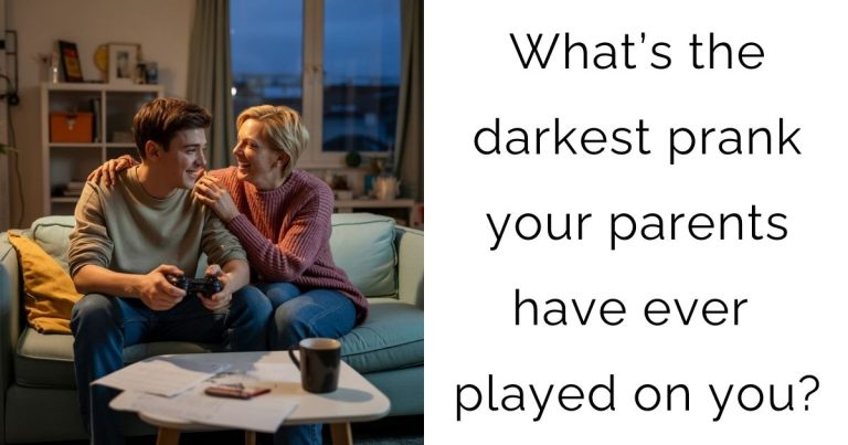 What’s the darkest prank your parents have ever played on you?