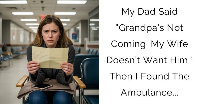 My Dad Said “Grandpa’s Not Coming. My Wife Doesn’t Want Him.” Then I Found The Ambulance…