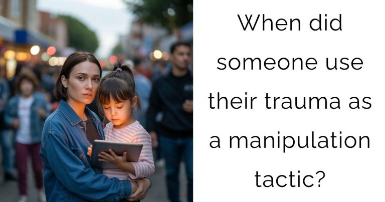 When did someone use their trauma as a manipulation tactic?