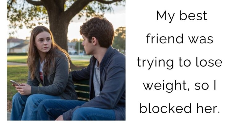 My best friend was trying to lose weight, so I blocked her.