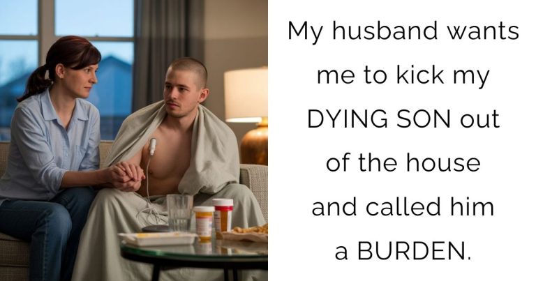 My husband wants me to kick my DYING SON out of the house and called him a BURDEN.