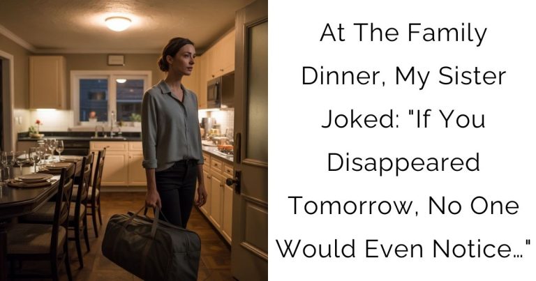 At The Family Dinner, My Sister Joked: “If You Disappeared Tomorrow, No One Would Even Notice…”