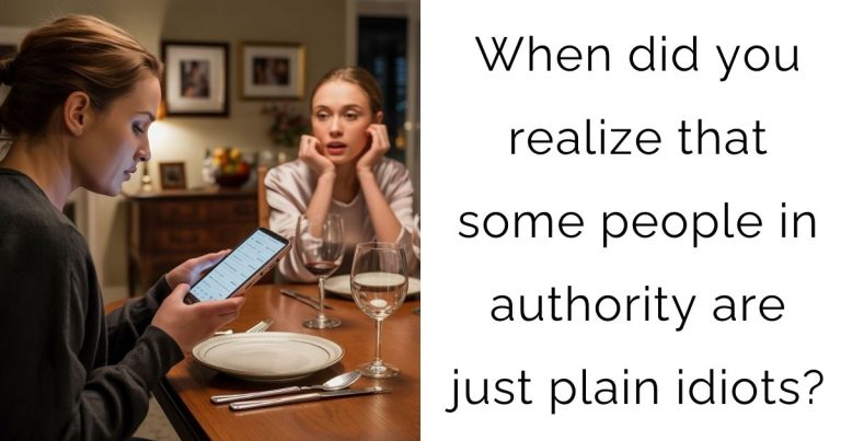 When did you realize that some people in authority are just plain idiots?