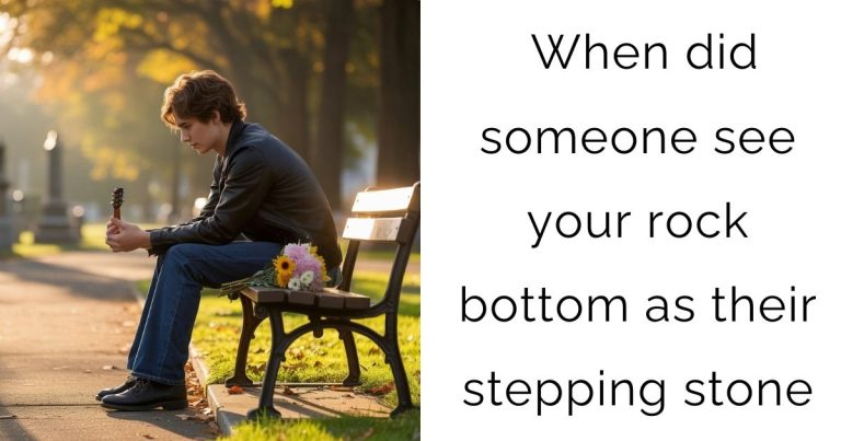 When did someone see your rock bottom as their stepping stone