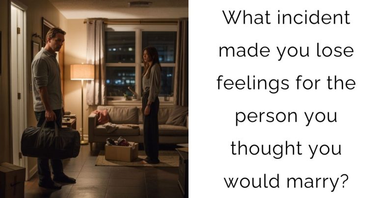 What incident made you lose feelings for the person you thought you would marry?