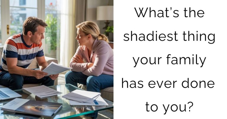 What’s the shadiest thing your family has ever done to you?