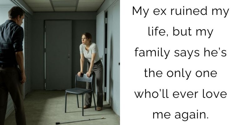My ex ruined my life, but my family says he’s the only one who’ll ever love me again.