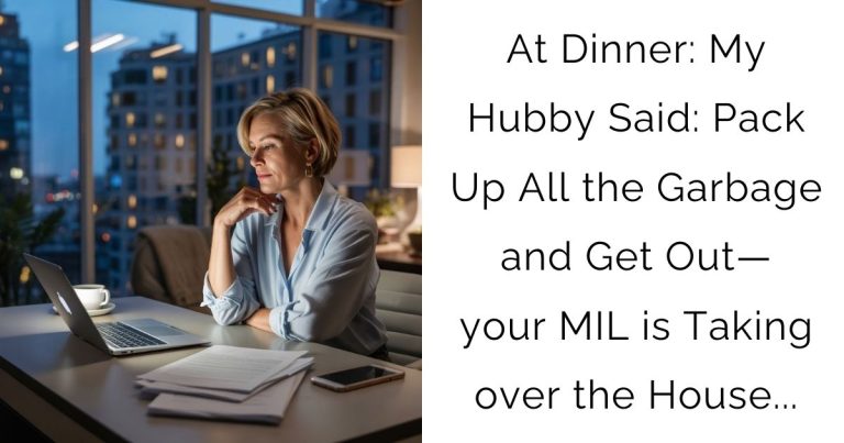 At Dinner: My Hubby Said: Pack Up All the Garbage and Get Out—your MIL is Taking over the House…