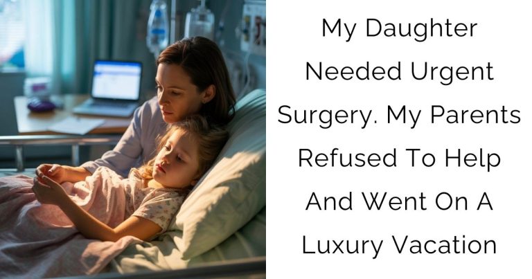 My Daughter Needed Urgent Surgery. My Parents Refused To Help And Went On A Luxury Vacation