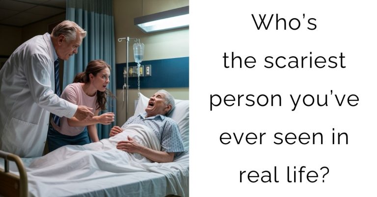 Who’s the scariest person you’ve ever seen in real life?