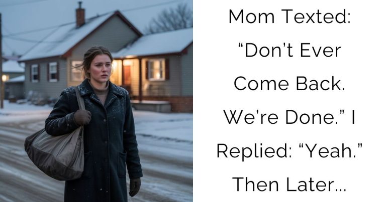 Mom Texted: “Don’t Ever Come Back. We’re Done.” I Replied: “Yeah.” Then Later…