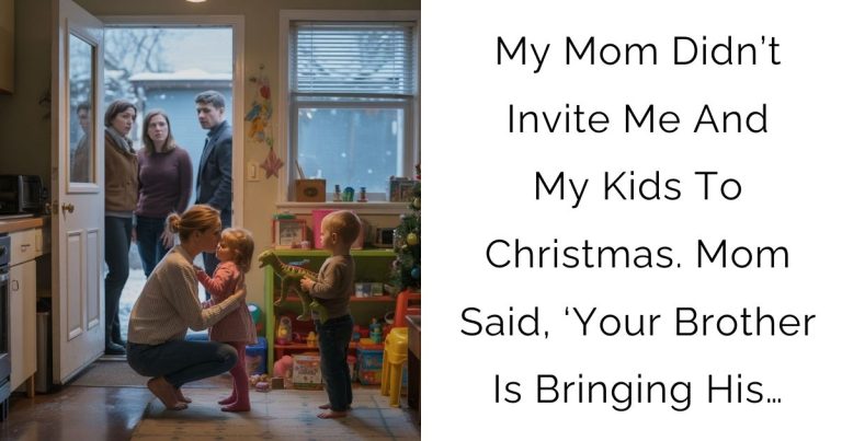 My Mom Didn’t Invite Me And My Kids To Christmas. Mom Said, ‘Your Brother Is Bringing His…