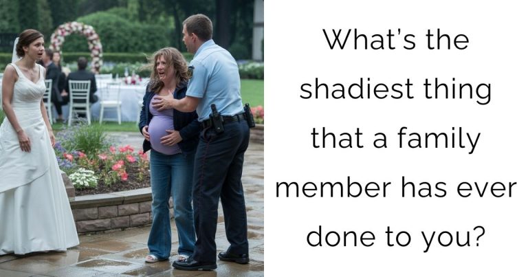 What’s the shadiest thing that a family member has ever done to you?