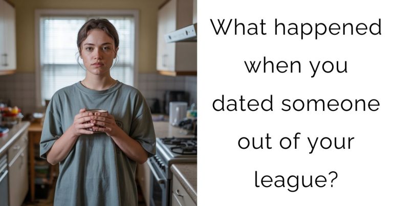 What happened when you dated someone out of your league?