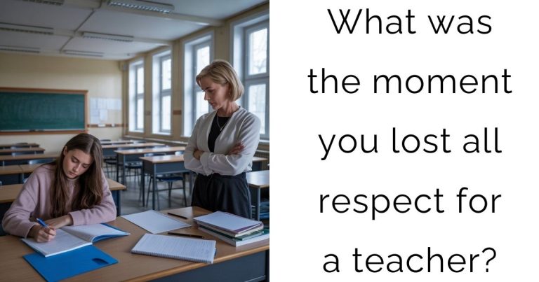 What was the moment you lost all respect for a teacher?