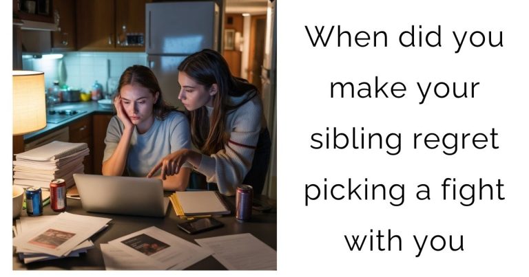 When did you make your sibling regret picking a fight with you
