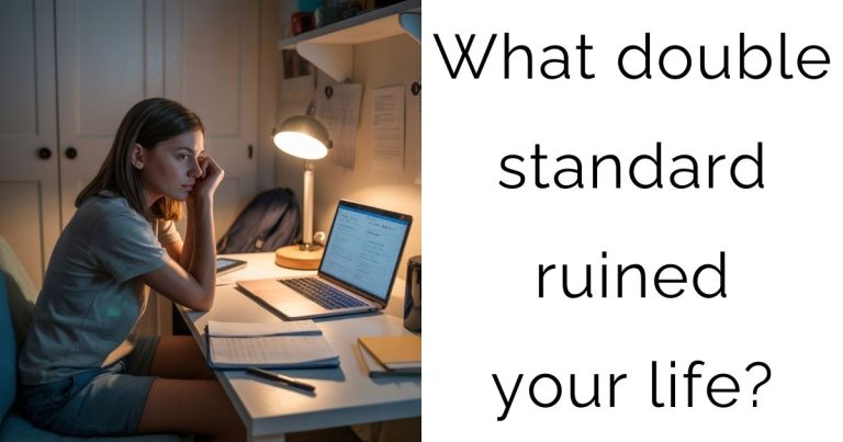 What double standard ruined your life?