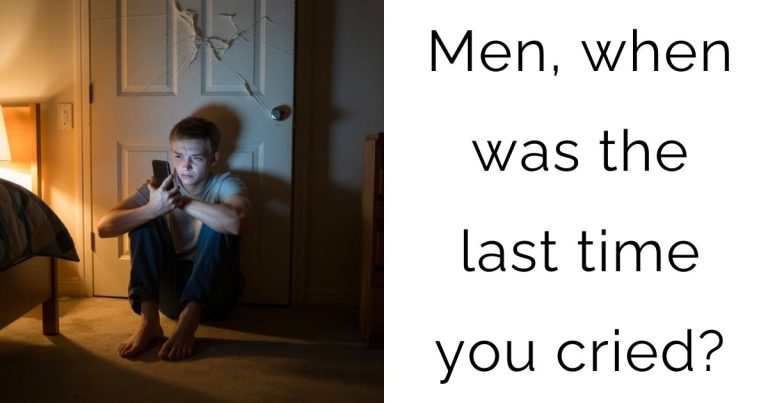 Men, when was the last time you cried?