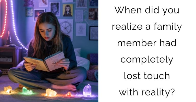 When did you realize a family member had completely lost touch with reality?