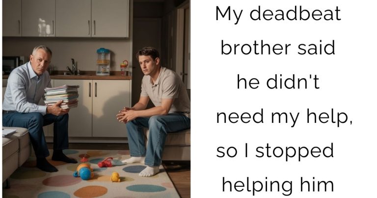 My deadbeat brother said he didn’t need my help, so I stopped helping him