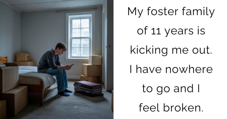 My foster family of 11 years is kicking me out. I have nowhere to go and I feel broken.