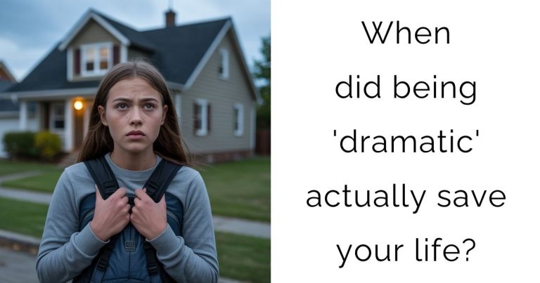 When did being ‘dramatic’ actually save your life?