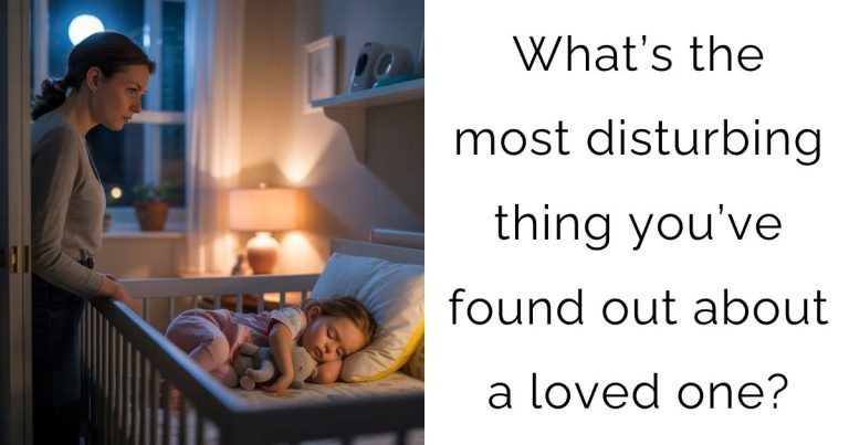 What’s the most disturbing thing you’ve found out about a loved one?