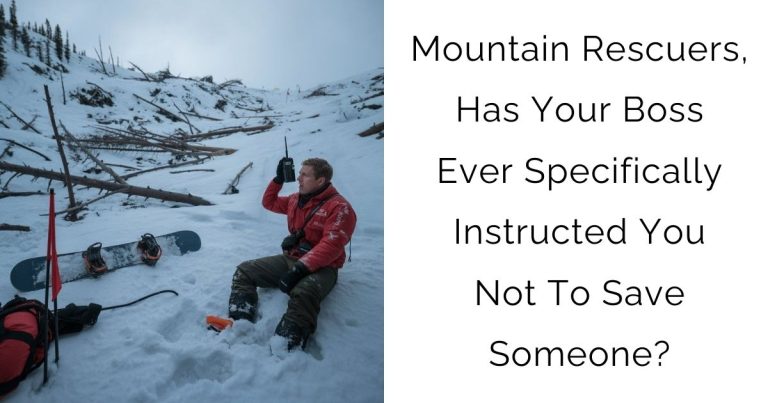 Mountain Rescuers, Has Your Boss Ever Specifically Instructed You Not To Save Someone?
