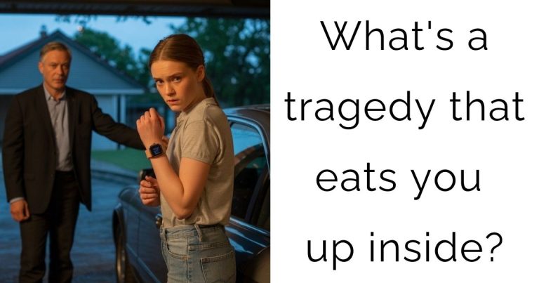What’s a tragedy that eats you up inside?