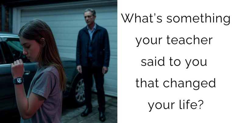 What’s something your teacher said to you that changed your life?