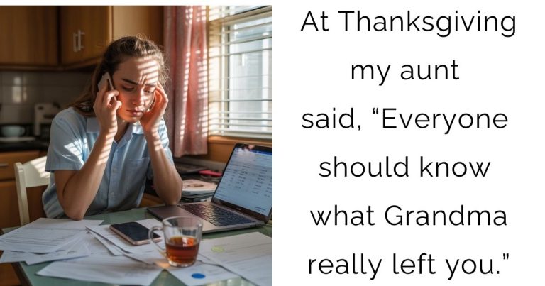 At Thanksgiving, my aunt said, “Everyone should know what Grandma really left you.”
