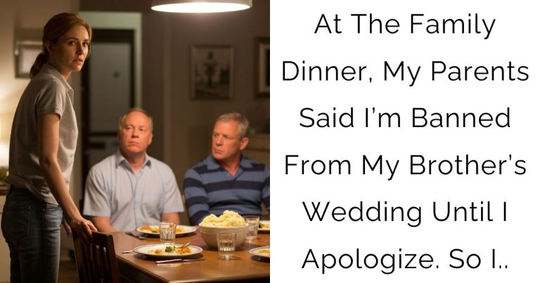 At The Family Dinner, My Parents Said I’m Banned From My Brother’s Wedding Until I Apologize. So I..