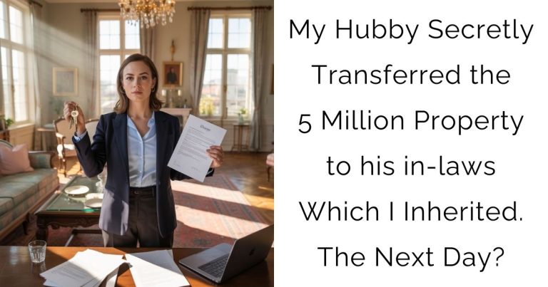 My Hubby Secretly Transferred the 5 Million Property to his in-laws Which I Inherited. The Next Day?