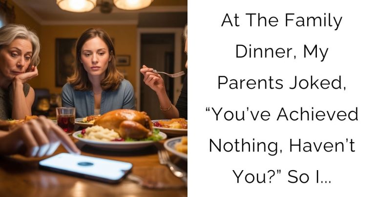 At The Family Dinner, My Parents Joked, “You’ve Achieved Nothing, Haven’t You?” So I…