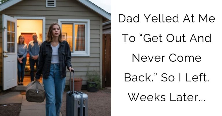 Dad Yelled At Me To “Get Out And Never Come Back.” So I Left. Weeks Later…
