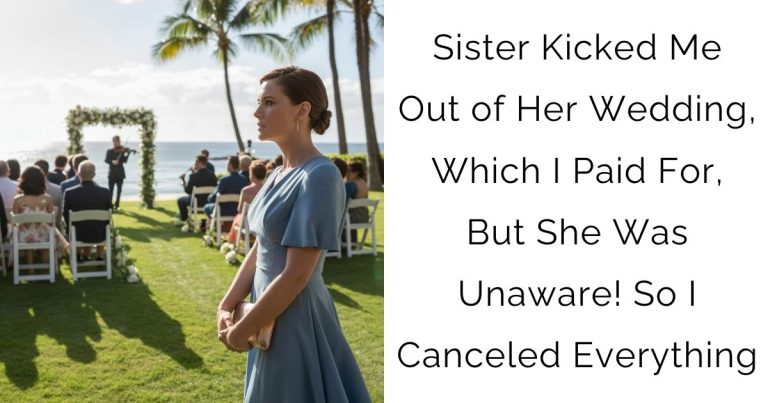 Sister Kicked Me Out of Her Wedding, Which I Paid For, But She Was Unaware! So I Canceled Everything