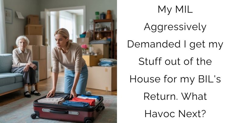 My MIL Aggressively Demanded I get my Stuff out of the House for my BIL’s Return. What Havoc Next?