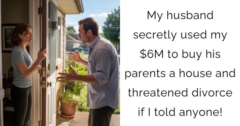 My husband secretly used my $6M to buy his parents a house and threatened divorce if I told anyone!