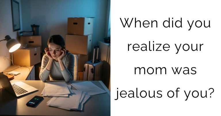 When did you realize your mom was jealous of you?