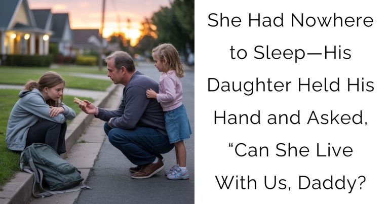 She Had Nowhere to Sleep—His Daughter Held His Hand and Asked, “Can She Live With Us, Daddy?